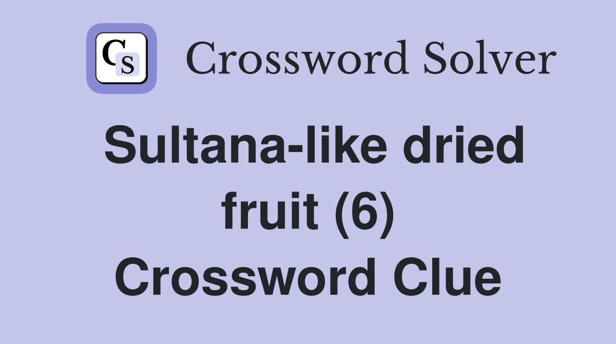 Sultanalike dried fruit (6) Crossword Clue Answers Crossword Solver